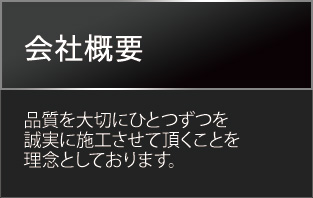 会社案内　品質を大切にひとつずつを誠実に施工させて頂くことを理念としております。